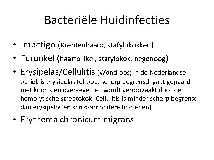 Bacteriële Huidinfecties • Impetigo (Krentenbaard, stafylokokken) • Furunkel (haarfollikel, stafylokok, negenoog) • Erysipelas/Cellulitis (Wondroos;