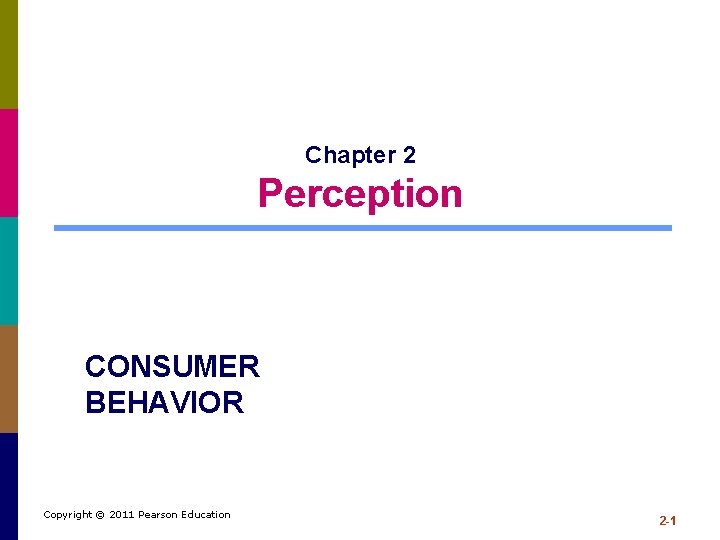 Chapter 2 Perception CONSUMER BEHAVIOR Copyright © 2011 Pearson Education 2 -1 