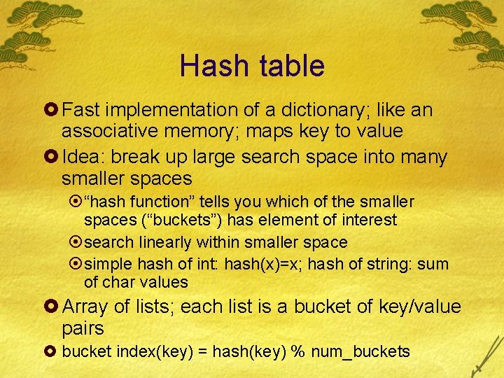 Hash table £ Fast implementation of a dictionary; like an associative memory; maps key