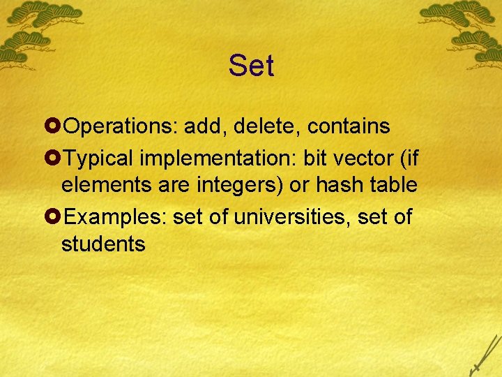Set £Operations: add, delete, contains £Typical implementation: bit vector (if elements are integers) or