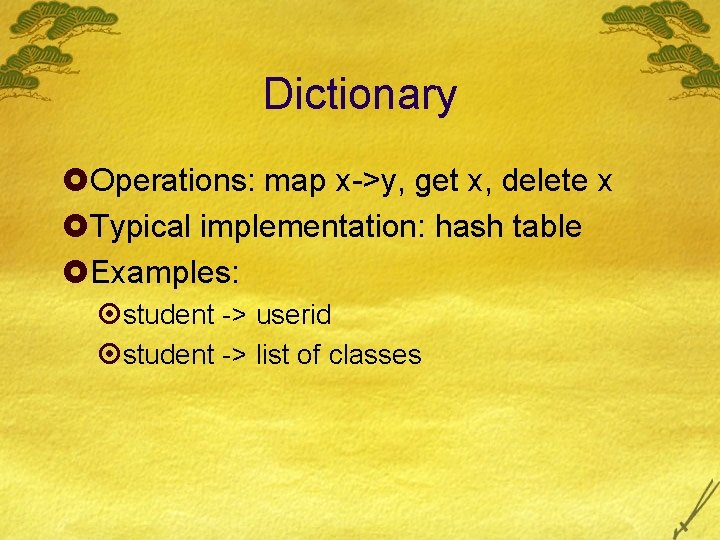 Dictionary £Operations: map x->y, get x, delete x £Typical implementation: hash table £Examples: ¤student