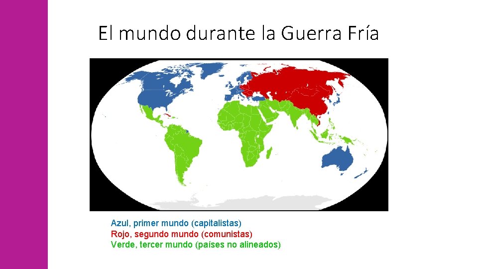 El mundo durante la Guerra Fría Azul, primer mundo (capitalistas) Rojo, segundo mundo (comunistas)