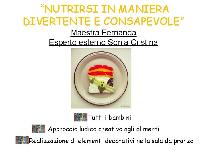 “NUTRIRSI IN MANIERA DIVERTENTE E CONSAPEVOLE” Maestra Fernanda Esperto esterno Sonia Cristina Tutti i