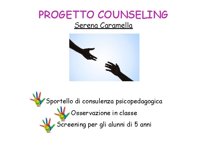 PROGETTO COUNSELING Serena Caramella Sportello di consulenza psicopedagogica Osservazione in classe Screening per gli
