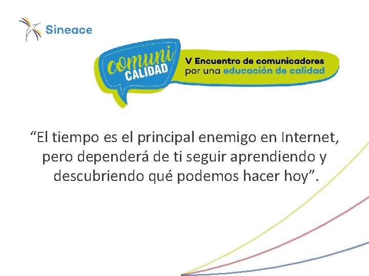 “El tiempo es el principal enemigo en Internet, pero dependerá de ti seguir aprendiendo