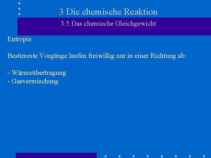 3 Die chemische Reaktion 3. 5 Das chemische Gleichgewicht Entropie Bestimmte Vorgänge laufen freiwillig
