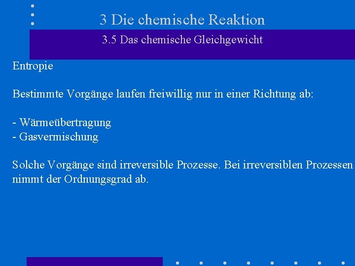 3 Die chemische Reaktion 3. 5 Das chemische Gleichgewicht Entropie Bestimmte Vorgänge laufen freiwillig
