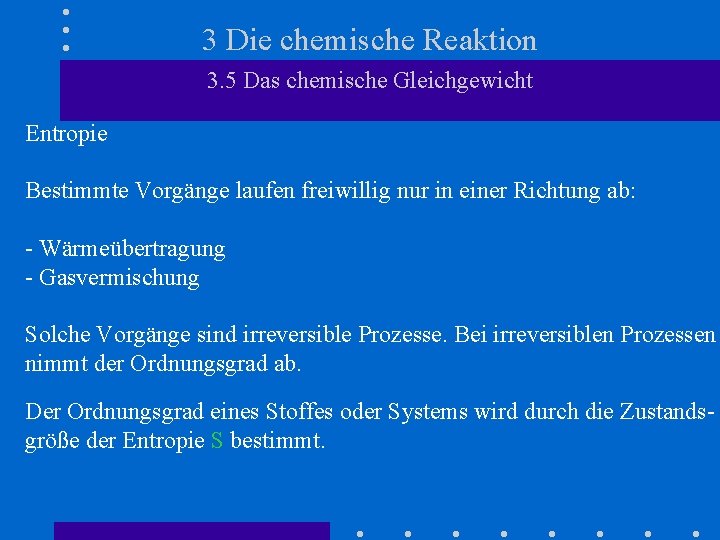 3 Die chemische Reaktion 3. 5 Das chemische Gleichgewicht Entropie Bestimmte Vorgänge laufen freiwillig