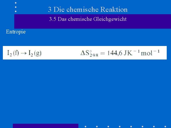 3 Die chemische Reaktion 3. 5 Das chemische Gleichgewicht Entropie 