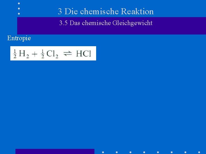 3 Die chemische Reaktion 3. 5 Das chemische Gleichgewicht Entropie 