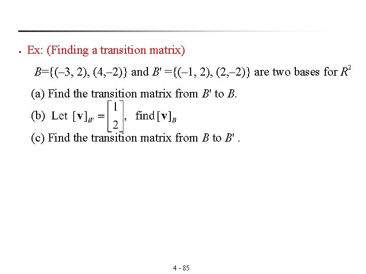 § Ex: (Finding a transition matrix) B={(– 3, 2), (4, – 2)} and B'