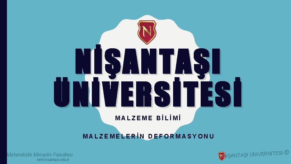 NİŞANTAŞI ÜNİVERSİTESİ MALZEME BİLİMİ MALZEMELERİN DEFORMASYONU Mühendislik Mimarlık Fakültesi mmf. nisantasi. edu. tr NİŞANTAŞI