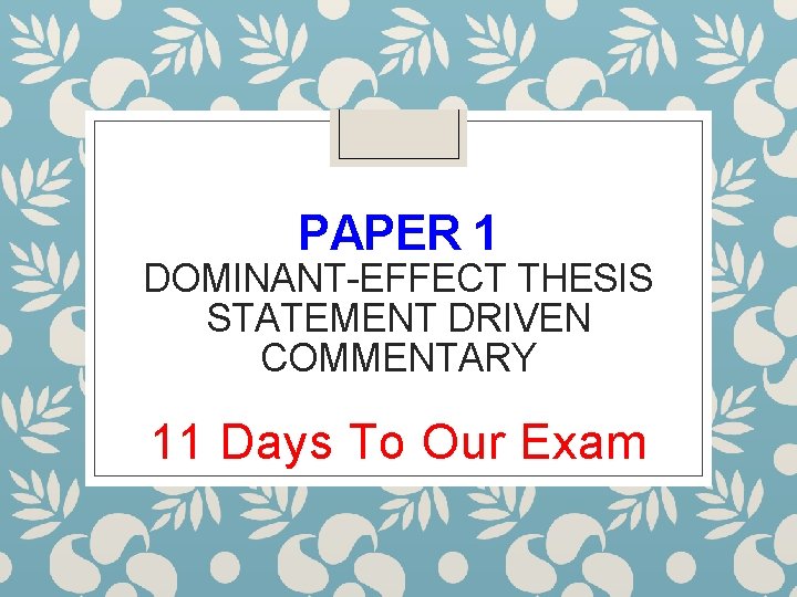PAPER 1 DOMINANT-EFFECT THESIS STATEMENT DRIVEN COMMENTARY 11 Days To Our Exam 