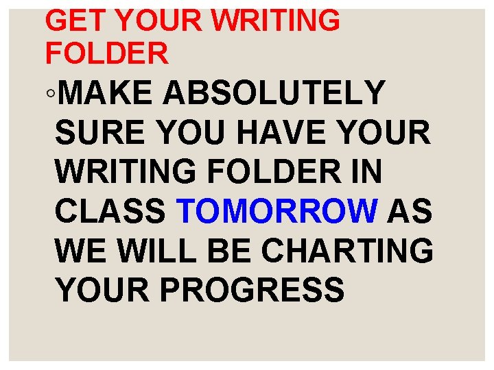 GET YOUR WRITING FOLDER ◦MAKE ABSOLUTELY SURE YOU HAVE YOUR WRITING FOLDER IN CLASS
