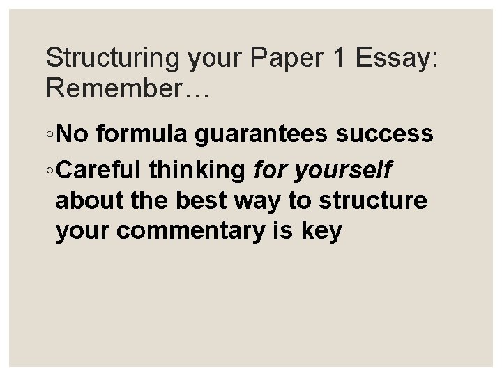 Structuring your Paper 1 Essay: Remember… ◦ No formula guarantees success ◦ Careful thinking