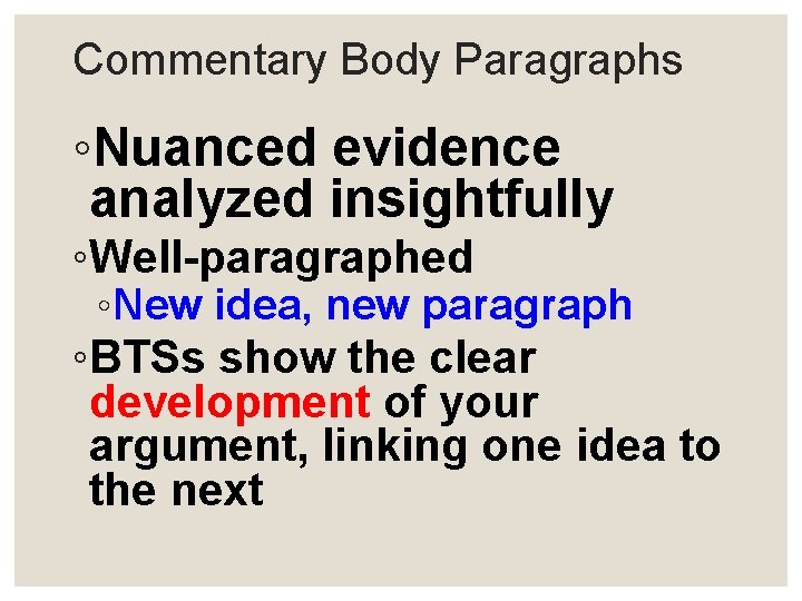 Commentary Body Paragraphs ◦Nuanced evidence analyzed insightfully ◦Well-paragraphed ◦New idea, new paragraph ◦BTSs show