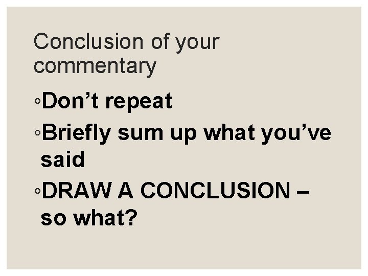 Conclusion of your commentary ◦Don’t repeat ◦Briefly sum up what you’ve said ◦DRAW A