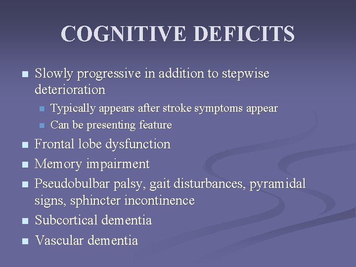 COGNITIVE DEFICITS n Slowly progressive in addition to stepwise deterioration n n n Typically