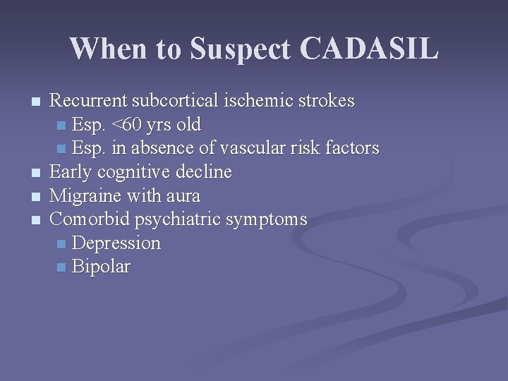 When to Suspect CADASIL n n Recurrent subcortical ischemic strokes n Esp. <60 yrs