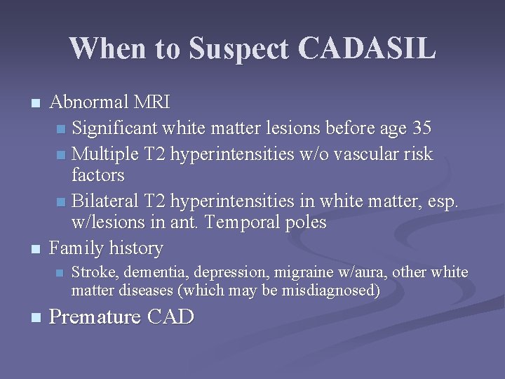 When to Suspect CADASIL n n Abnormal MRI n Significant white matter lesions before