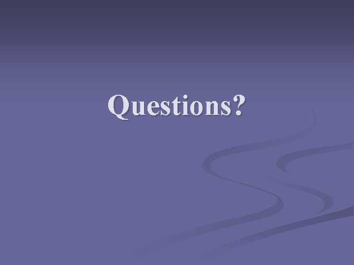 Questions? 