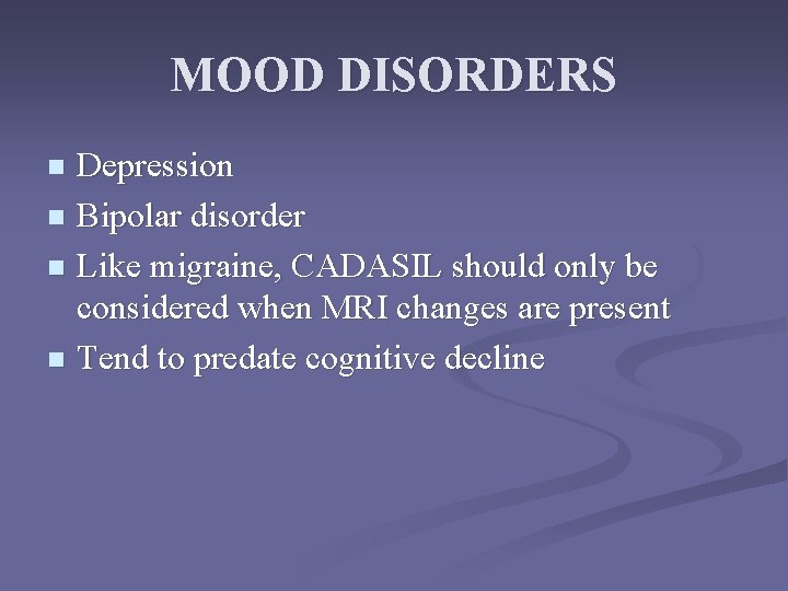 MOOD DISORDERS Depression n Bipolar disorder n Like migraine, CADASIL should only be considered