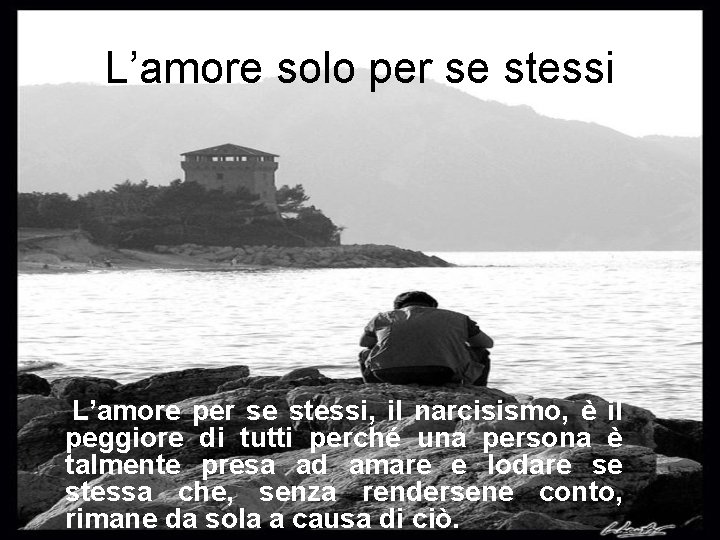 L’amore solo per se stessi L’amore per se stessi, il narcisismo, è il peggiore