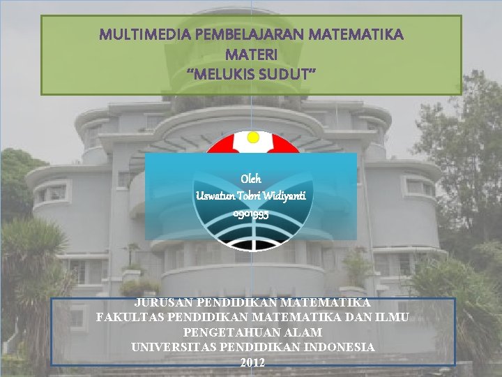 MULTIMEDIA PEMBELAJARAN MATEMATIKA MATERI “MELUKIS SUDUT” Oleh Uswatun Tobri Widiyanti 0901995 JURUSAN PENDIDIKAN MATEMATIKA