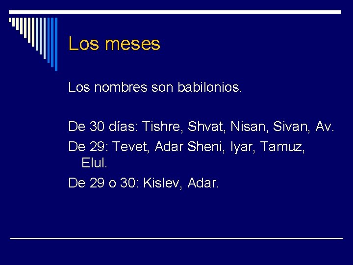 Los meses Los nombres son babilonios. De 30 días: Tishre, Shvat, Nisan, Sivan, Av.