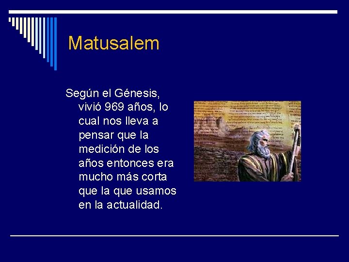 Matusalem Según el Génesis, vivió 969 años, lo cual nos lleva a pensar que