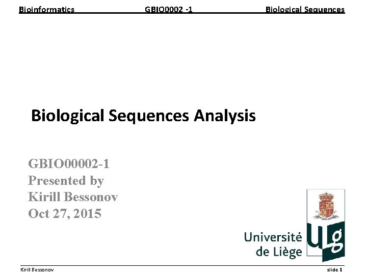 Bioinformatics GBIO 0002 1 Biological Sequences Analysis GBIO 00002 -1 Presented by Kirill Bessonov