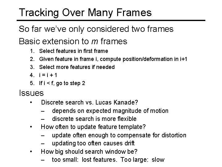 Tracking Over Many Frames So far we’ve only considered two frames Basic extension to
