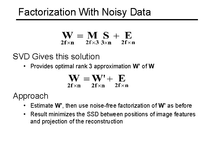 Factorization With Noisy Data SVD Gives this solution • Provides optimal rank 3 approximation