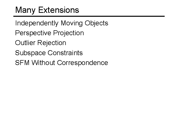 Many Extensions Independently Moving Objects Perspective Projection Outlier Rejection Subspace Constraints SFM Without Correspondence