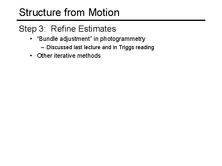 Structure from Motion Step 3: Refine Estimates • “Bundle adjustment” in photogrammetry – Discussed