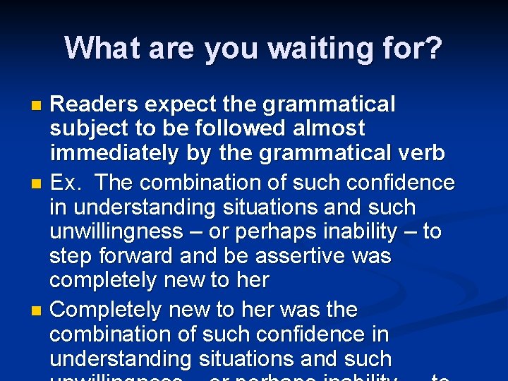 What are you waiting for? Readers expect the grammatical subject to be followed almost What are you waiting for? Readers expect the grammatical subject to be followed almost