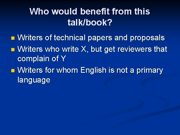 Who would benefit from this talk/book? Writers of technical papers and proposals n Writers Who would benefit from this talk/book? Writers of technical papers and proposals n Writers