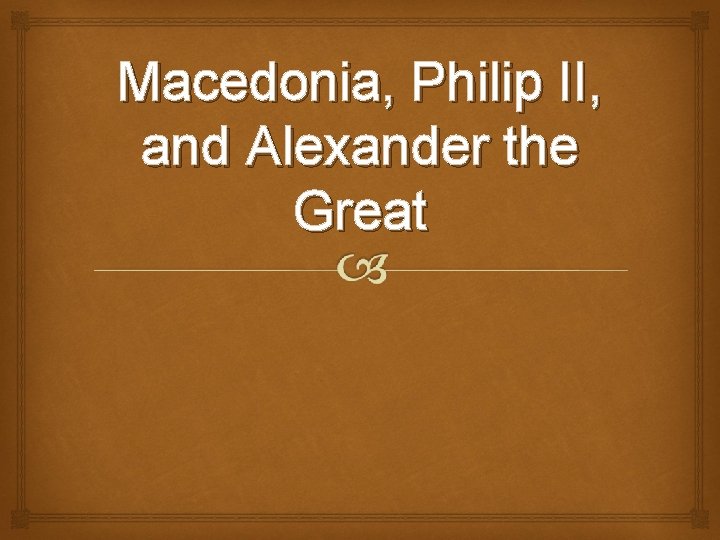 Macedonia, Philip II, and Alexander the Great 