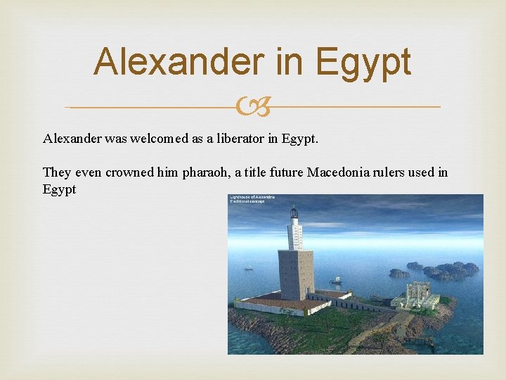 Alexander in Egypt Alexander was welcomed as a liberator in Egypt. They even crowned