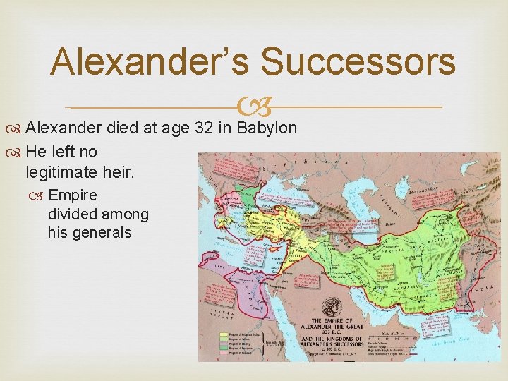 Alexander’s Successors Alexander died at age 32 in Babylon He left no legitimate heir.