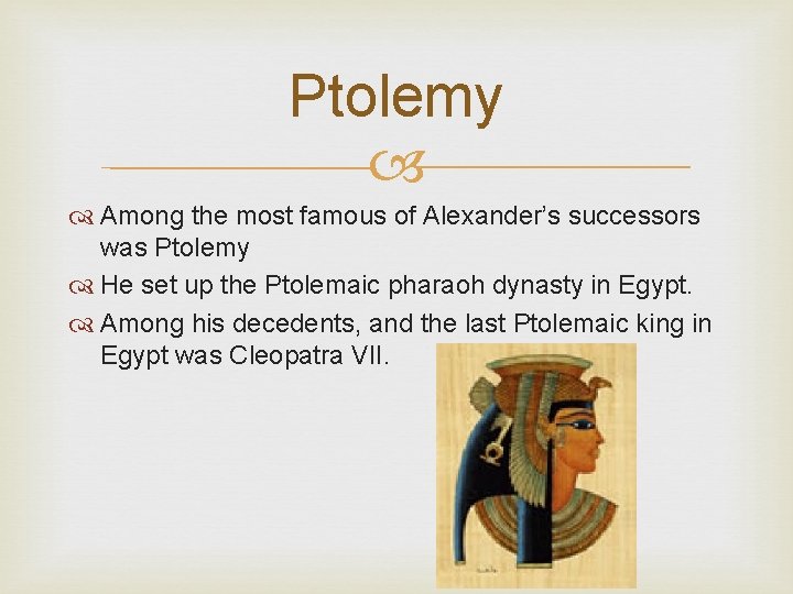 Ptolemy Among the most famous of Alexander’s successors was Ptolemy He set up the