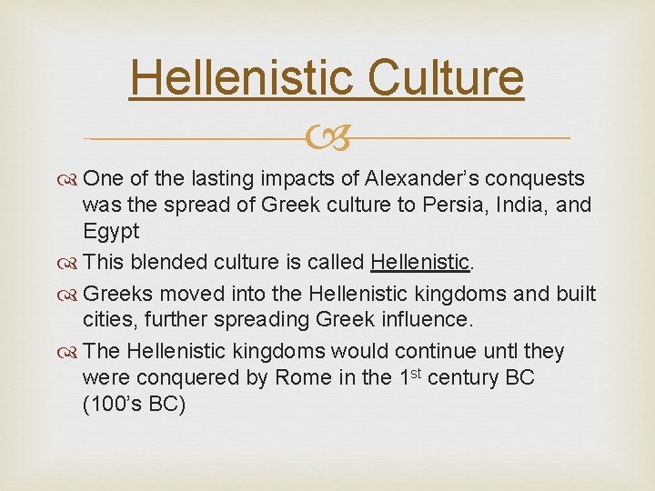 Hellenistic Culture One of the lasting impacts of Alexander’s conquests was the spread of