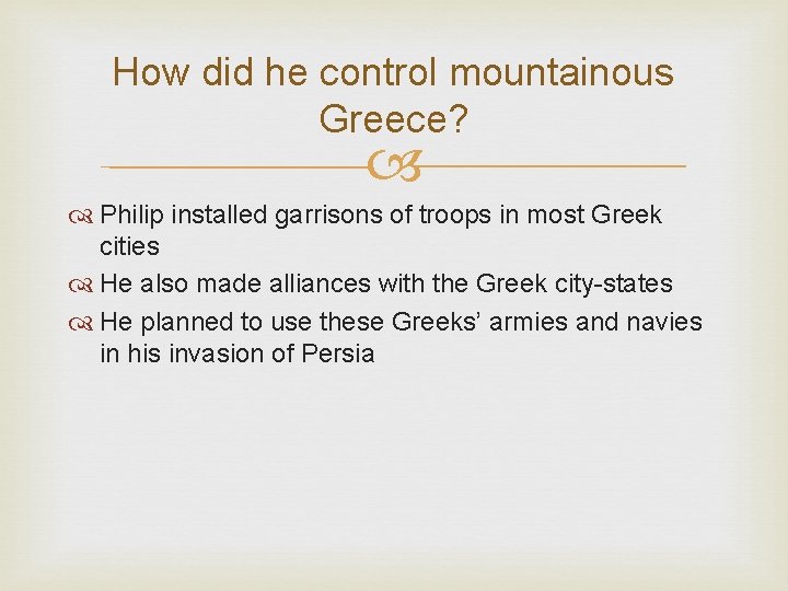 How did he control mountainous Greece? Philip installed garrisons of troops in most Greek