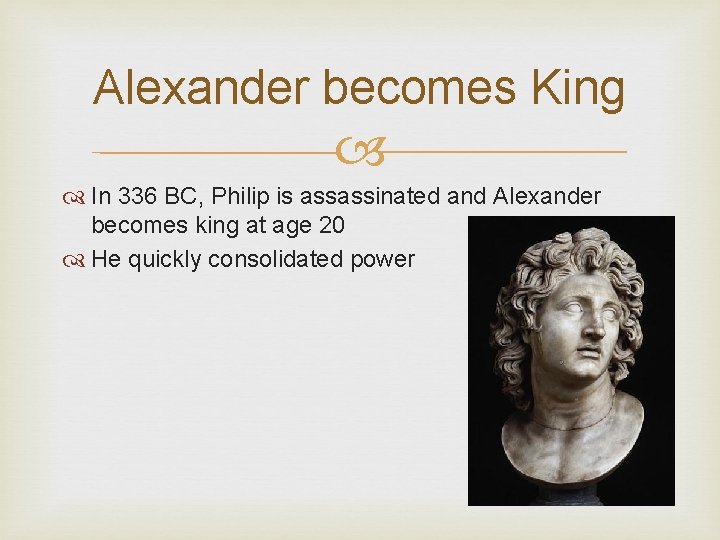 Alexander becomes King In 336 BC, Philip is assassinated and Alexander becomes king at