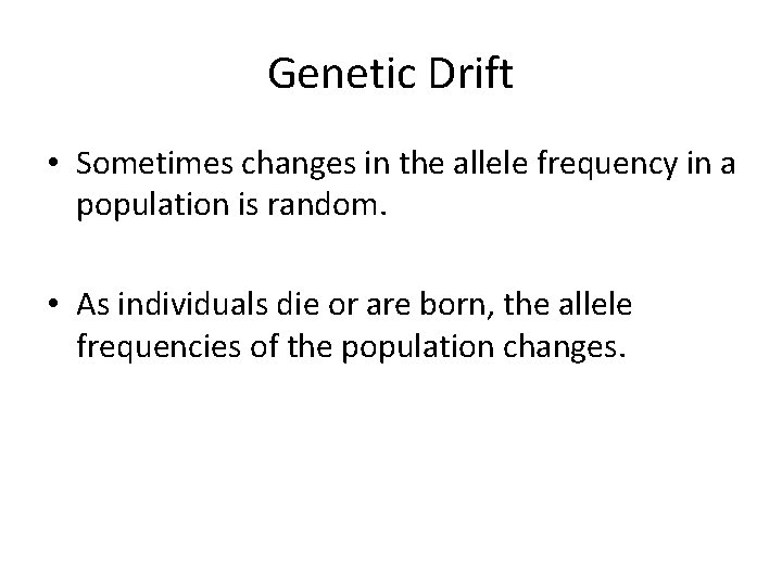 Genetic Drift • Sometimes changes in the allele frequency in a population is random.