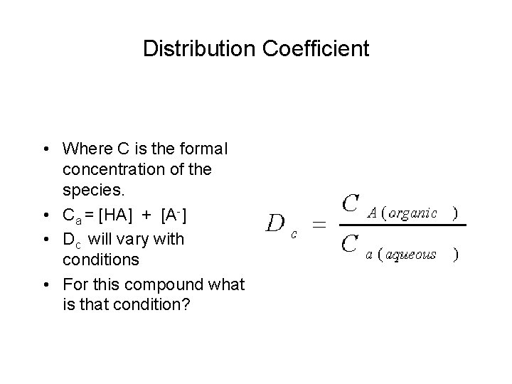 Distribution Coefficient • Where C is the formal concentration of the species. • Ca