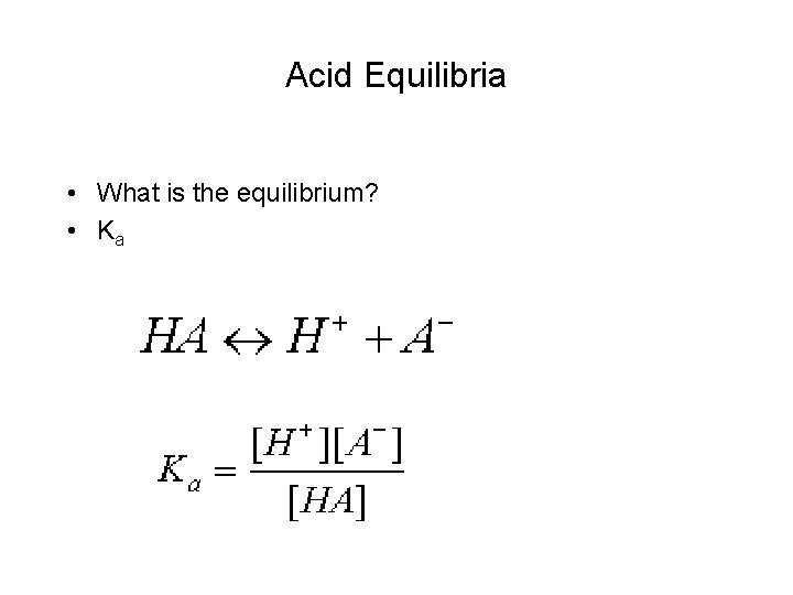 Acid Equilibria • What is the equilibrium? • Ka 