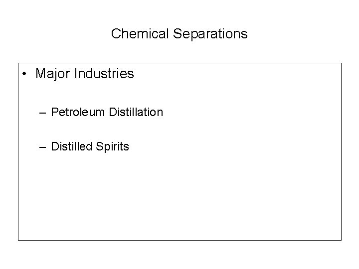 Chemical Separations • Major Industries – Petroleum Distillation – Distilled Spirits 