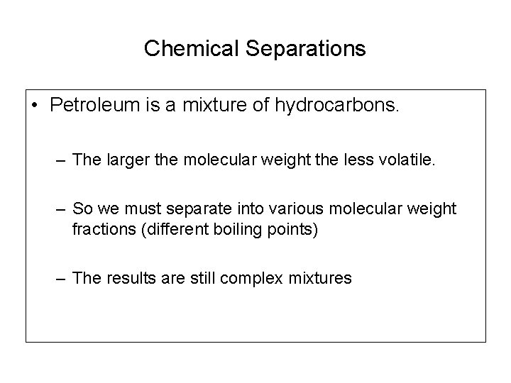 Chemical Separations • Petroleum is a mixture of hydrocarbons. – The larger the molecular