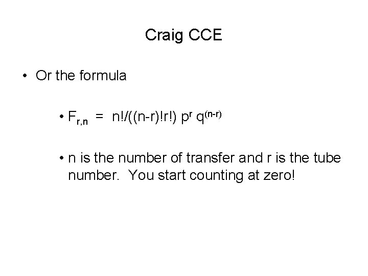 Craig CCE • Or the formula • Fr, n = n!/((n-r)!r!) pr q(n-r) •